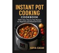 Instant Pot Cooking Cookbook: 1000+ Easy, Step-by- Step Recipes for Beginners and Advanced Cooks (All-American Flavors by Sofia Cacao)