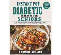 Instant Pot Diabetic Cookbook for Seniors: 150+ Easy Instant Pot Recipes with a Pressure-Ease Score on Every Dish | Manage Blood Sugar Without Standing Over the Stove | 30-Day Meal Plan