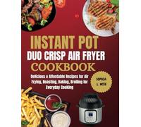 INSTANT POT DUO CRISP AIR FRYER COOKBOOK: Delicious & Affordable Recipes for Air Frying, Roasting, Baking, Broiling for Everyday Cooking