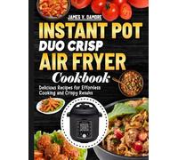 Instant Pot Duo Crisp Air Fryer Cookbook: Delicious Recipes for Effortless Cooking and Crispy Results