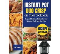 INSTANT POT DUO CRISP AIR FRYER COOKBOOK: Easy and Delicious Recipes for Busy Lifestyles You'll Love Every Day