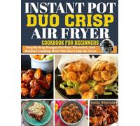 Instant Pot Duo Crisp Air Fryer Cookbook for Beginners: Step-by-Step Recipes for Fast, Flavorful, and Healthy Cooking with the Duo Crisp Air Fryer.