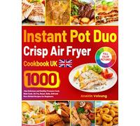 Instant Pot Duo Crisp Air Fryer Cookbook UK: 1000-Day Delicious and Healthy Pressure Cook, Slow Cook, Air Fry, Roast, Bake, Grill and More British Recipes for Beginners.