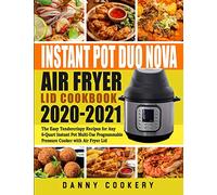 Instant Pot Duo Nova Air Fryer Lid Cookbook 2020-2021: The Easy Tendercrispy Recipes for Any 6-Quart Instant Pot Multi-Use Programmable Pressure Cooker with Air Fryer Lid
