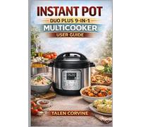 INSTANT POT DUO PLUS 9-IN-1 MULTICOOKER USER GUIDE: A step-by-step manual for setting up, cooking safely, solving common problems, and making everyday meals.
