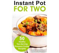 Instant Pot for Two: 50 Healthy Two-Serving Pressure Cooker Recipes (Cooking Two Ways)