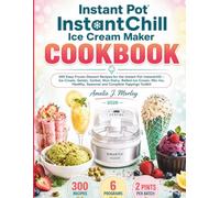 Instant pot InstantChill Ice Cream Maker Cookbook: 300 Easy Frozen Dessert Recipes for the Instant Pot InstantChill -- Ice Cream, Gelato, Sorbet, ... Toolkit (The Instant Pot Kitchen Series)