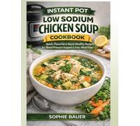 Instant Pot Low Sodium Chicken Soup Cookbook for Beginners: Quick, Flavorful & Heart-Healthy Recipes for Blood Pressure Support, Easy Meal Prep & Everyday Comfort
