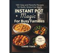 Instant Pot Magic for Busy Families: 100+ Easy and Flavorful Recipes for Quick, Stress Free Meals