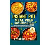 Instant Pot Meal Prep Kochbuch für eine Person: 2000 Tage müheloses Kochen mit Schritt-für-Schritt-Rezepten für geschmackvolle Ergebnisse
