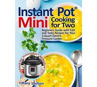 Instant Pot® Mini Cooking for Two: Beginners Guide with Fast and Tasty Recipes for Your 3-Quart Electric Pressure Cooker: A Cookbook for Instant Pot® ... A Cookbook for Instant Pot(R) MINI Duo Users