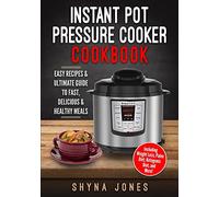 Instant Pot Pressure Cooker Cookbook: Easy Recipes and the Ultimate Guide to Fast, Delicious, and Healthy Meals