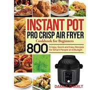 Instant Pot Pro Crisp Air Fryer Cookbook for Beginners: 800 Crispy, Quick and Easy Recipes for Smart People on A Budget