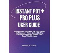 Instant Pot Pro Plus User Guide: Step by Step Playbook for Your Smart Multicooker with Quick Start and Advanced Pressure, Steam, and Sous Vide Recipes (Smart Kitchen Essentials Series)