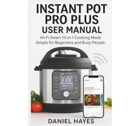 Instant Pot Pro Plus User Manual: Wi-Fi Smart 10-in-1 Cooking Made Simple for Beginners and Busy People