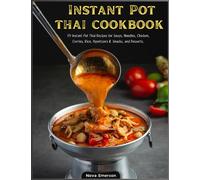 Instant Pot Thai Cookbook: 75 Instant Pot Thai Recipes for Soups, Noodles, Chicken, Curries, Rice, Appetizers & Snacks, and Desserts.