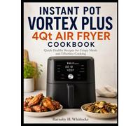 INSTANT POT VORTEX PLUS 4QT AIR FRYER COOKBOOK: Quick Healthy Recipes for Crispy Meals and Effortless Cooking