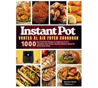 Instant Pot Vortex XL Air Fryer Cookbook: 1000-Day Flavorful Recipes to Enjoy the 4-in-1 Functions that Crisps, Roasts, Reheats, Bakes for Quick Easy Meals (An Unofficial Guide)