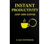 Instant Productivity: Just Add Coffee: A Gag notebook