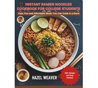 Instant Ramen Noodles Cookbook for College Students: Fast, Fun, and Affordable Meals You Can Actually Cook in a Dorm