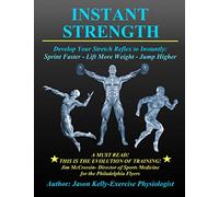 Instant Strength: Develop Your Stretch Reflex to Instantly: Sprint Faster - Lift More Weight - Jump Higher