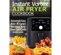 Instant Vortex Air Fryer Cookbook: Amazingly Easy Air Fryer Recipes Any One Can Cook