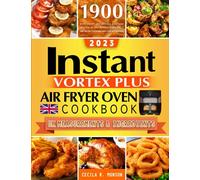 Instant Vortex Plus Air Fryer Oven Cookbook 2023: 1900 Days Crispy, Affordable, Easy and Healthy Recipes Instant Vortex Plus Air Fryer Oven Recipes for Beginners | UK Measurements & Ingredients