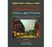 Instant Wall Art - John Atkinson Grimshaw Collection: 50 Ready to Frame Prints for Artistic Inspiration & Interior Decor (Vintage Prints - Elegant, Artistic, Scientific)