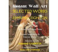 Instant Wall Art - Selected Works of Edmund Leighton: 36 Ready to Frame Prints for Artistic Inspiration & Interior Decor (Vintage Prints - Elegant, Artistic, Scientific)