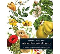 Instant Wall Art Vibrant Botanical Prints: 45 Ready-to-Frame Illustrations for Your Home Décor (Home Design and Décor Gift Series)