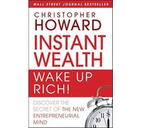 Instant Wealth Wake Up Rich!: Discover The Secret of The New Entrepreneurial Mind