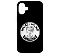 Instant Welder Just Add Coffee Funny Saying Quote Welding Case for iPhone 16 Plus