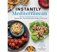 Instantly Mediterranean: Vibrant, Satisfying Recipes for Your Instant Pot®, Electric Pressure Cooker, and Air Fryer: A Cookbook