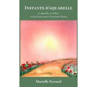 Instants d'aquarelle: 50 aquarelles, 50 haïkus, 100 jours pour ouvrir de nouveaux chemins