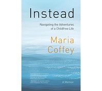 Instead: Navigating the Adventures of a Childfree Life - A Memoir