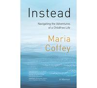Instead: Navigating the Adventures of a Childfree Life - A Memoir