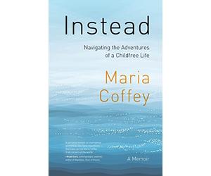 Instead: Navigating the Adventures of a Childfree Life - A Memoir