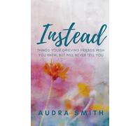 INSTEAD: Things Your Grieving Friends Wish You Knew, But Will Never Tell You