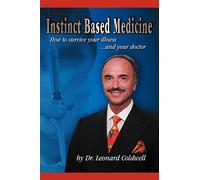 Instinct Based Medicine: How to Survive Your Illness and Your Doctor