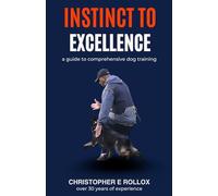 INSTINCT TO EXCELLENCE: A guide to comprehensive dog training