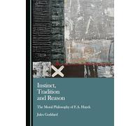 Instinct, Tradition and Reason: The Moral Philosophy of F.A. Hayek