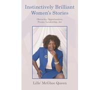 Instinctively Brilliant Women's Stories: Obstacles, Opportunities, Poems, Leadership, and Art