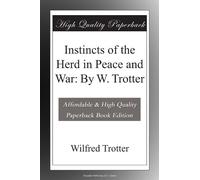 Instincts of the Herd in Peace and War: By W. Trotter