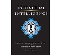 Instinctual Intelligence: The Primal Wisdom of the Nervous System and the Evolution of Human Nature