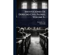 Instituciones De Derecho Civil Patrio, Volume 3...