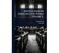 Instituciones De Derecho Civil Patrio, Volume 3...