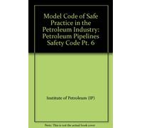Institute Of Petroleum:model Code Of ∗safe∗ Practi Ce -pipeline Safety Code 4ed: Pt. 6 (Institute of Petroleum Standards for Petroleum and Its Products)