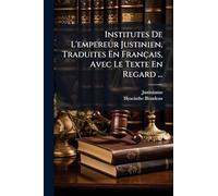 Institutes De L'empereur Justinien, Traduites En Français, Avec Le Texte En Regard ...