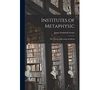 Institutes of Metaphysic: The Theory of Knowing and Being
