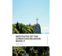 Institutes of the Christian Religion: Book 2: In Modern, Updated English